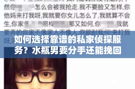 如何选择靠谱的私家侦探服务?水瓶男要分手还能挽回吗? 如何选择靠谱的私家侦探服务?水瓶男要分手还能挽回吗?