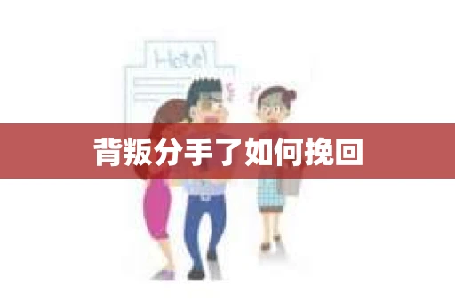 背叛分手了如何挽回