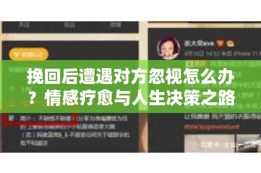 挽回后遭遇对方忽视怎么办？情感疗愈与人生决策之路