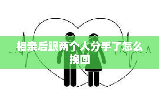 相亲后跟两个人分手了怎么挽回