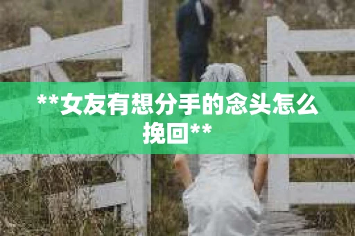 **女友有想分手的念头怎么挽回**