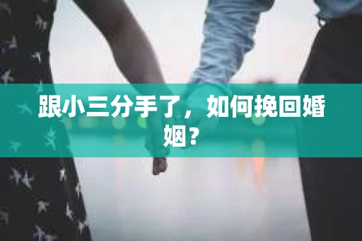 跟小三分手了，如何挽回婚姻？
