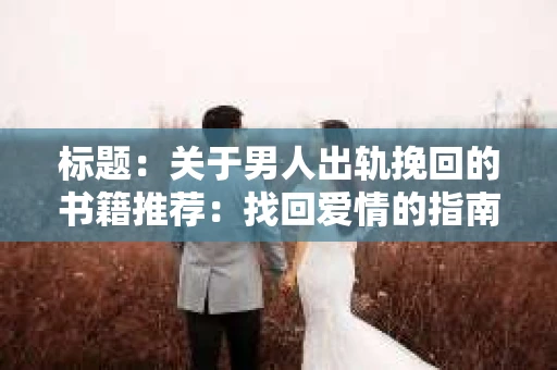 标题：关于男人出轨挽回的书籍推荐：找回爱情的指南针