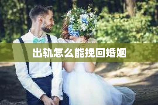 出轨怎么能挽回婚姻
