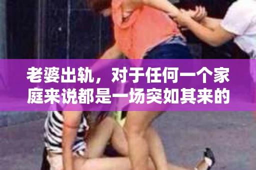 老婆出轨，对于任何一个家庭来说都是一场突如其来的风暴。面对这样的困境，如何挽回婚姻，重拾家庭的和谐，成为了许多人迫切想要了解的问题。今天，我们就来聊聊这个敏感而现实的话题——老婆出轨最好的挽回办法。
