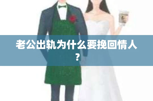 老公出轨为什么要挽回情人？