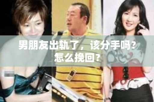 男朋友出轨了，该分手吗？怎么挽回？
