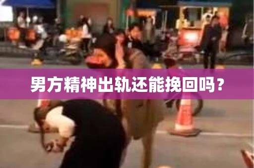 男方精神出轨还能挽回吗？