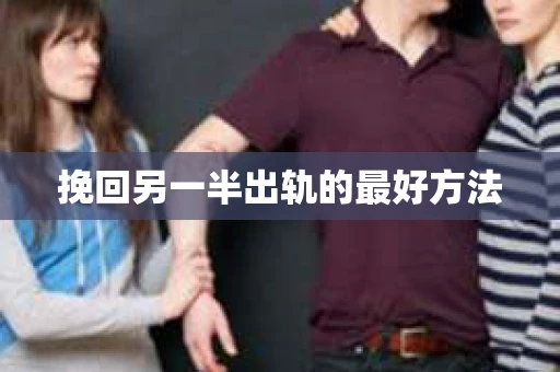 挽回另一半出轨的最好方法