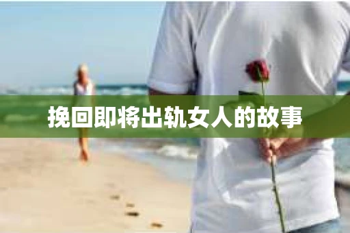 挽回即将出轨女人的故事