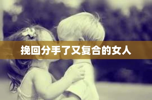 挽回分手了又复合的女人