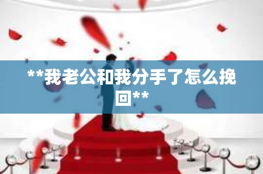 **我老公和我分手了怎么挽回**