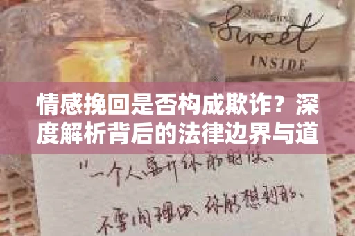 情感挽回是否构成欺诈？深度解析背后的法律边界与道德伦理