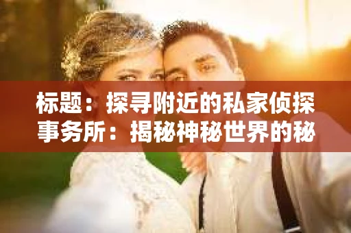 标题：探寻附近的私家侦探事务所：揭秘神秘世界的秘密通道