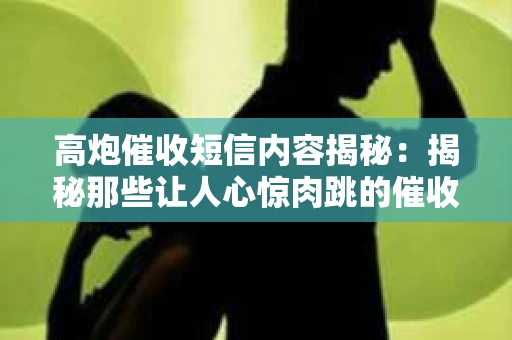 高炮催收短信内容揭秘：揭秘那些让人心惊肉跳的催收手段