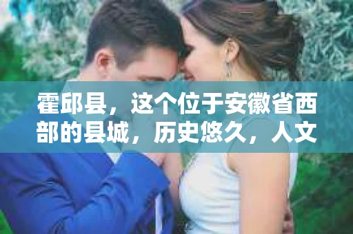 霍邱县，这个位于安徽省西部的县城，历史悠久，人文荟萃。近年来，随着社会的发展，人们对于个人隐私保护的需求日益增长。那么，霍邱县有私家侦探吗？这个问题，让我带你一探究竟。