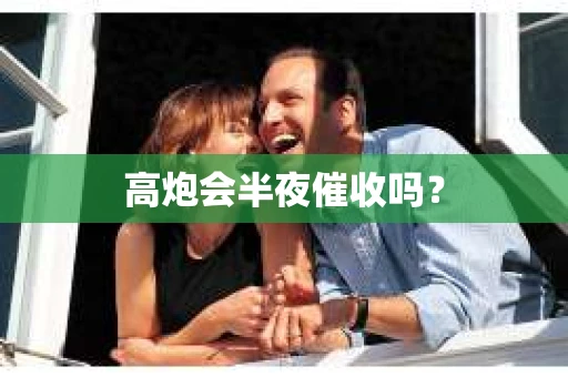 高炮会半夜催收吗？