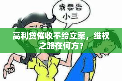 高利贷催收不给立案，维权之路在何方？