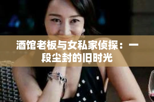 酒馆老板与女私家侦探：一段尘封的旧时光