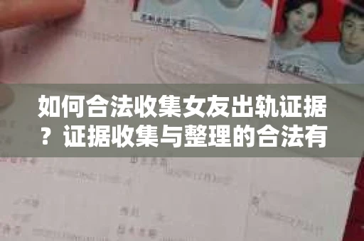 如何合法收集女友出轨证据?证据收集与整理的合法有效策略 如何合法收集女友出轨证据?证据收集与整理的合法有效策略