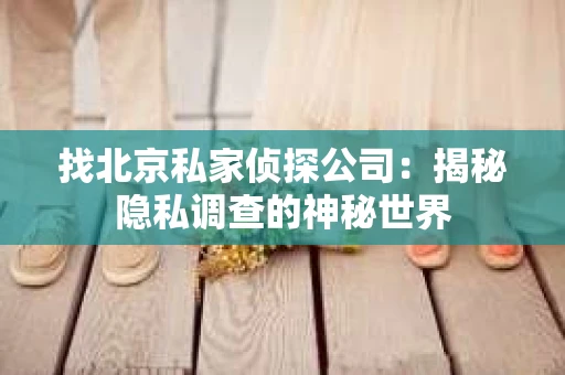 找北京私家侦探公司：揭秘隐私调查的神秘世界