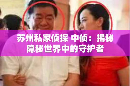 苏州私家侦探 中侦：揭秘隐秘世界中的守护者