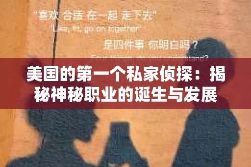 美国的第一个私家侦探:揭秘神秘职业的诞生与发展 美国的第一个私家侦探:揭秘神秘职业的诞生与发展