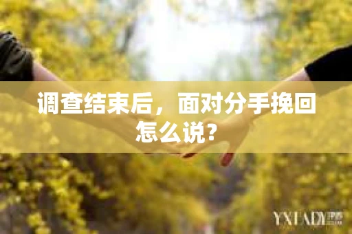 调查结束后，面对分手挽回怎么说？