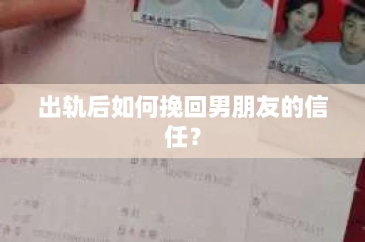 出轨后如何挽回男朋友的信任? 出轨后如何挽回男朋友的信任?