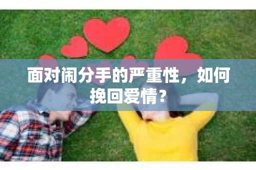 面对闹分手的严重性，如何挽回爱情？