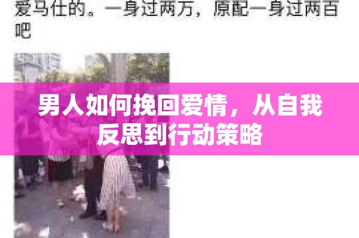 男人如何挽回爱情,从自我反思到行动策略 男人如何挽回爱情,从自我反思到行动策略