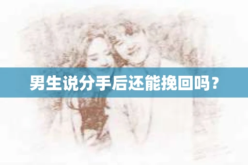 男生说分手后还能挽回吗？