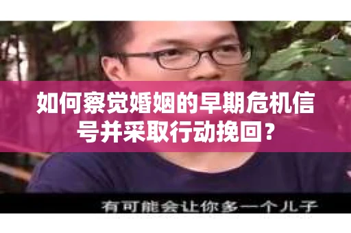 如何察觉婚姻的早期危机信号并采取行动挽回？