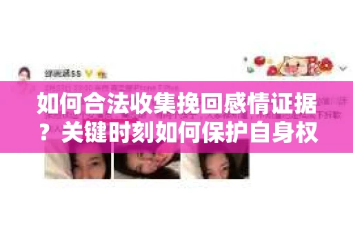 如何合法收集挽回感情证据?关键时刻如何保护自身权益? 如何合法收集挽回感情证据?关键时刻如何保护自身权益?
