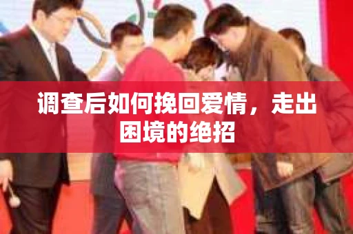 调查后如何挽回爱情，走出困境的绝招