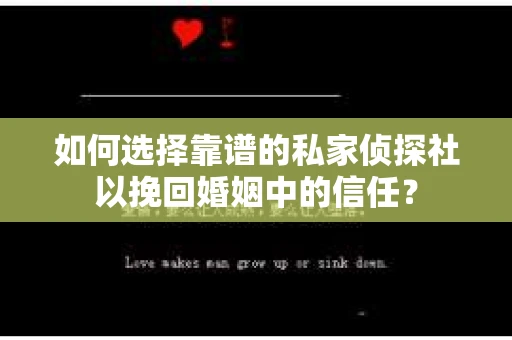 如何选择靠谱的私家侦探社以挽回婚姻中的信任？