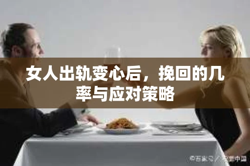 女人出轨变心后，挽回的几率与应对策略