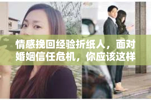 情感挽回经验折纸人，面对婚姻信任危机，你应该这样做