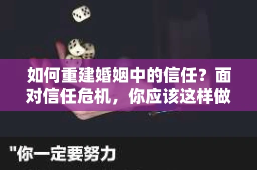 如何重建婚姻中的信任？面对信任危机，你应该这样做