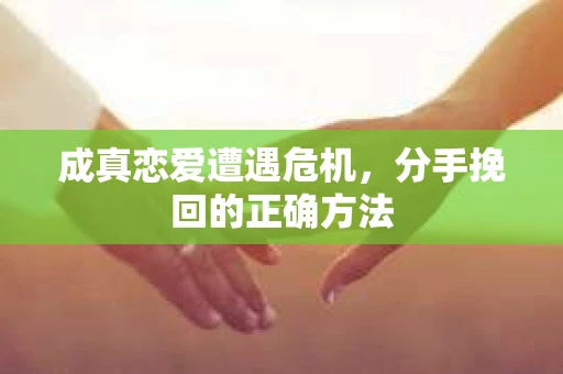 成真恋爱遭遇危机，分手挽回的正确方法