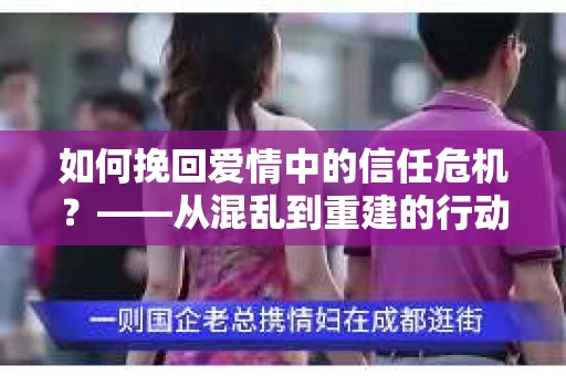如何挽回爱情中的信任危机？——从混乱到重建的行动指南