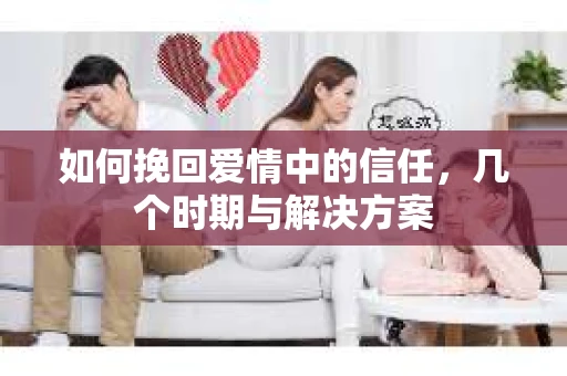 如何挽回爱情中的信任，几个时期与解决方案